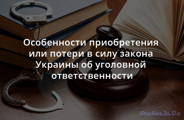 Особенности приобретения или потери в силу закона Украины об уголовной ответственности