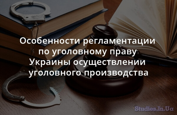 Особенности регламентации по уголовному праву Украины осуществлении уголовного производства